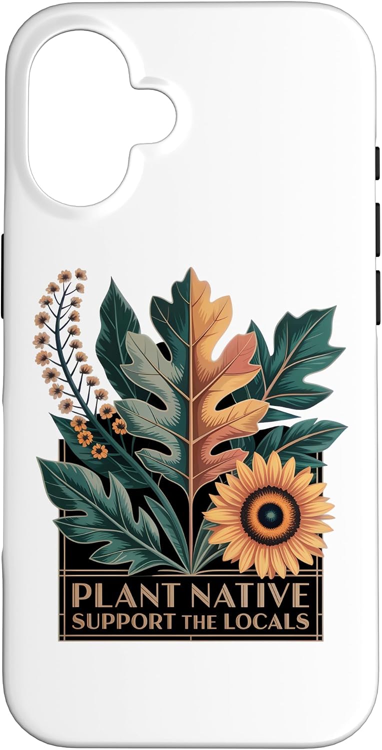 Plant Native Support THE Locals Native Plant Gardening Case for iPhone 16