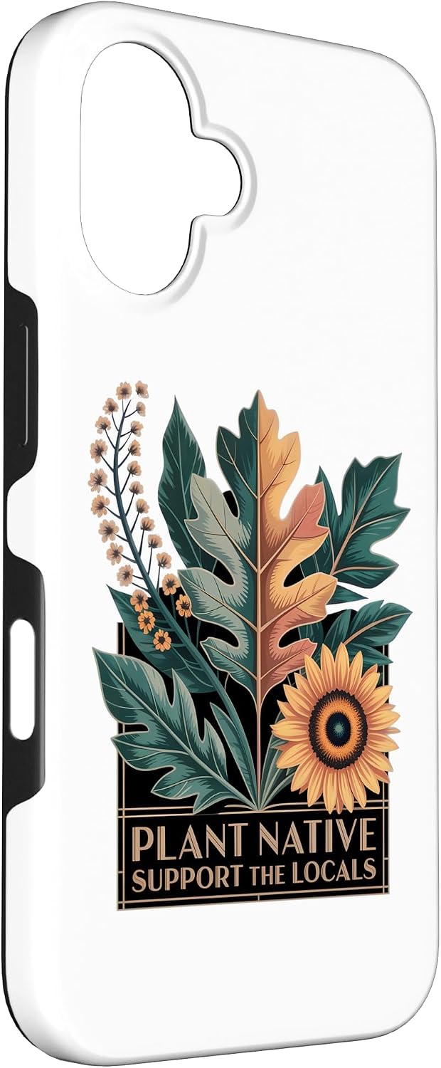 Plant Native Support THE Locals Native Plant Gardening Case for iPhone 16