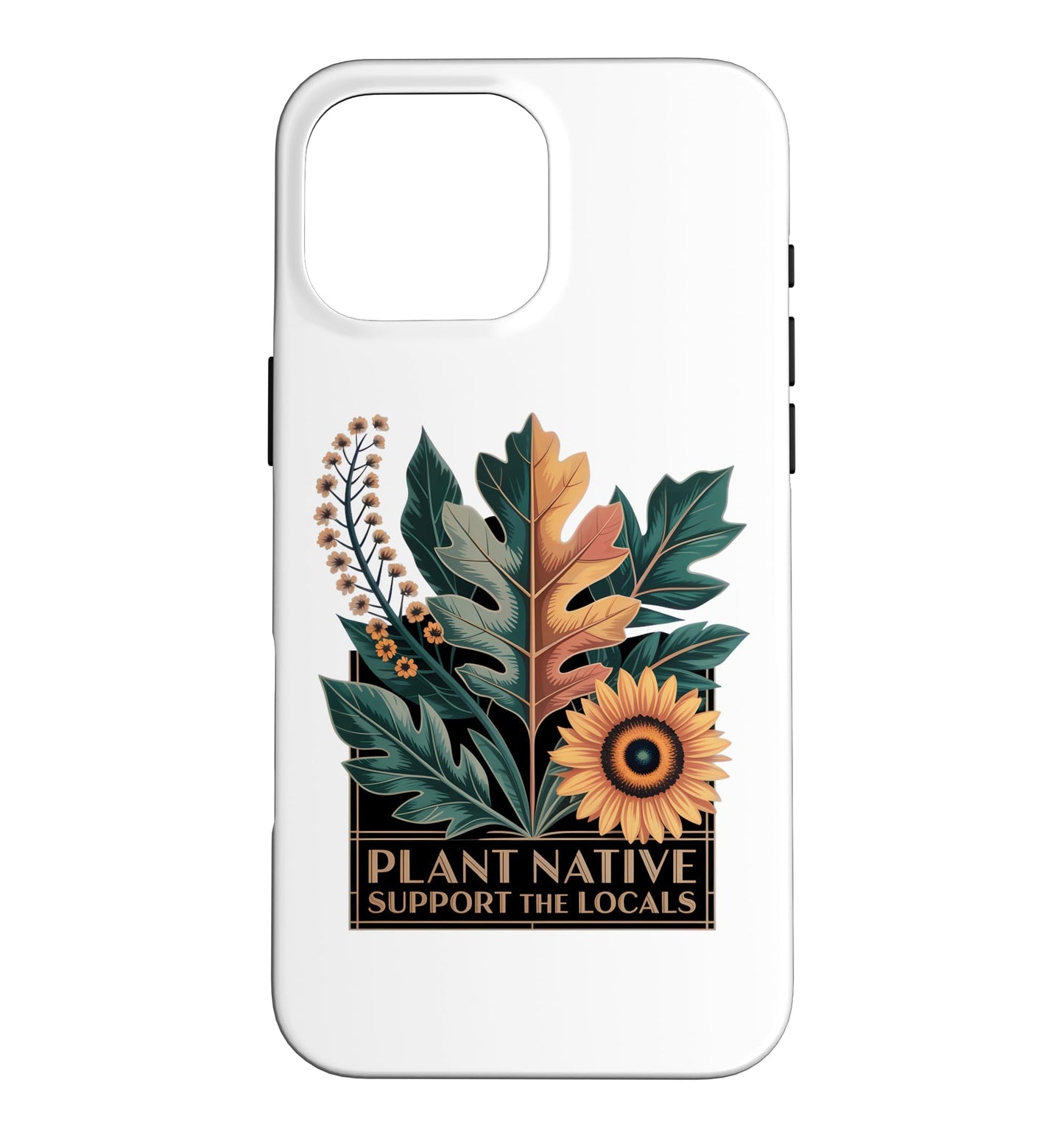 Plant Native Support THE Locals Native Plant Gardening Case for iPhone 16
